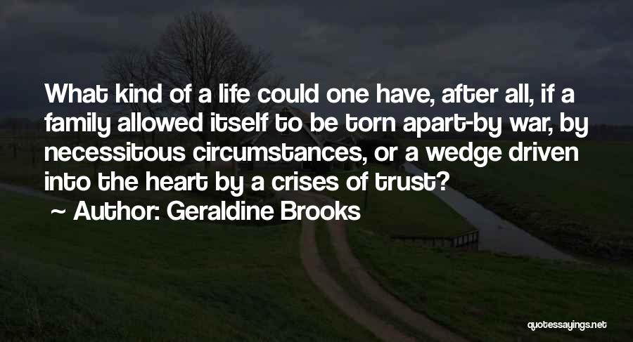 Geraldine Brooks Quotes: What Kind Of A Life Could One Have, After All, If A Family Allowed Itself To Be Torn Apart-by War,