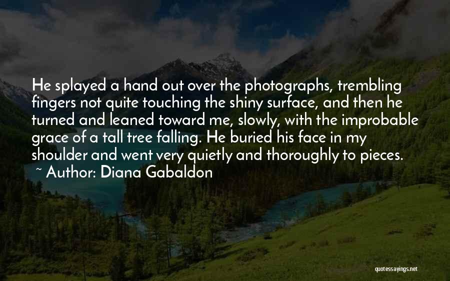 Diana Gabaldon Quotes: He Splayed A Hand Out Over The Photographs, Trembling Fingers Not Quite Touching The Shiny Surface, And Then He Turned