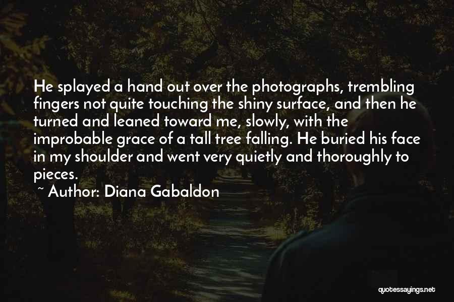 Diana Gabaldon Quotes: He Splayed A Hand Out Over The Photographs, Trembling Fingers Not Quite Touching The Shiny Surface, And Then He Turned