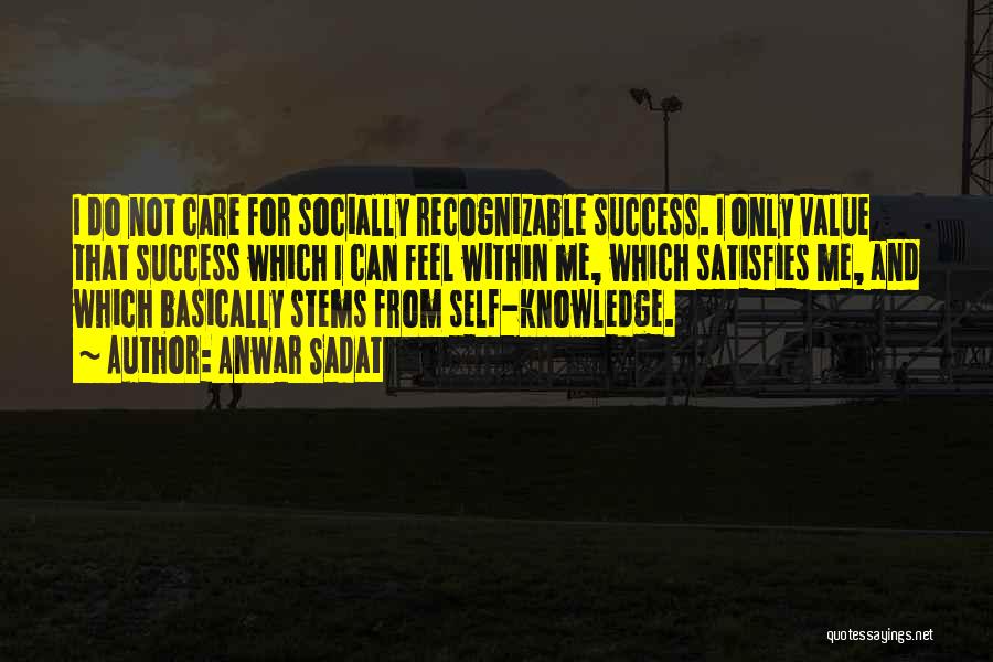 Anwar Sadat Quotes: I Do Not Care For Socially Recognizable Success. I Only Value That Success Which I Can Feel Within Me, Which