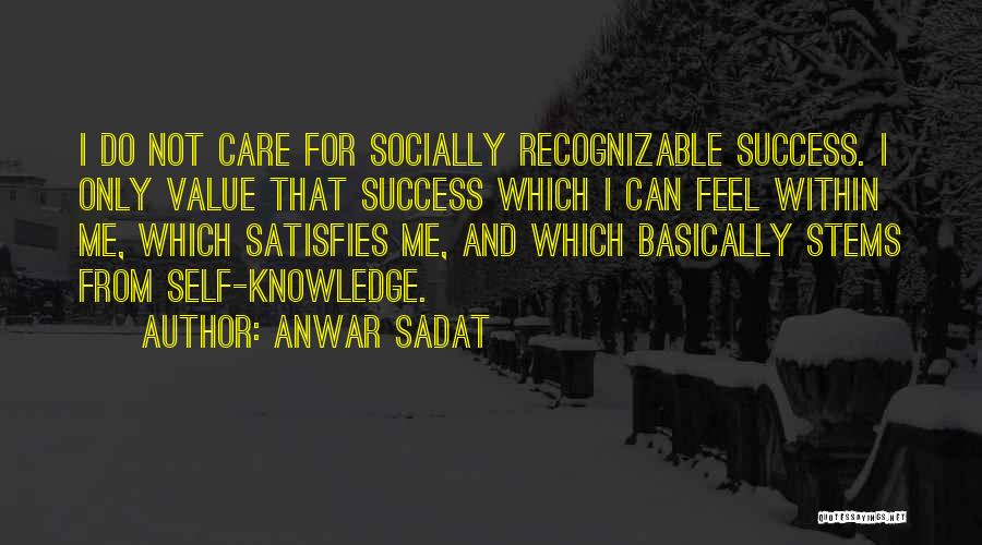 Anwar Sadat Quotes: I Do Not Care For Socially Recognizable Success. I Only Value That Success Which I Can Feel Within Me, Which