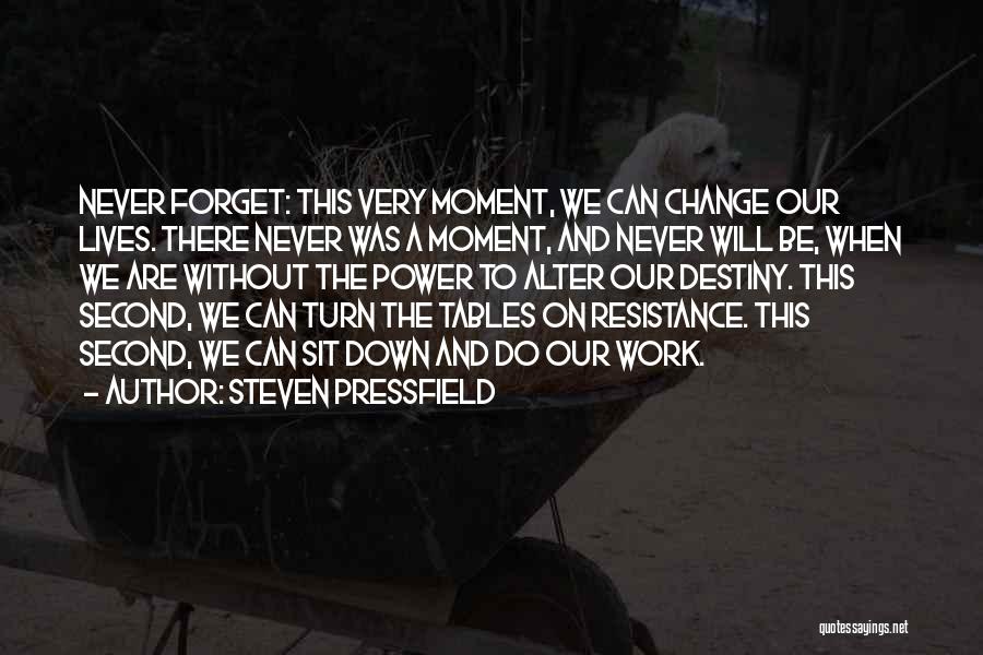 Steven Pressfield Quotes: Never Forget: This Very Moment, We Can Change Our Lives. There Never Was A Moment, And Never Will Be, When