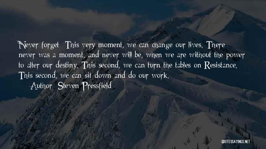 Steven Pressfield Quotes: Never Forget: This Very Moment, We Can Change Our Lives. There Never Was A Moment, And Never Will Be, When