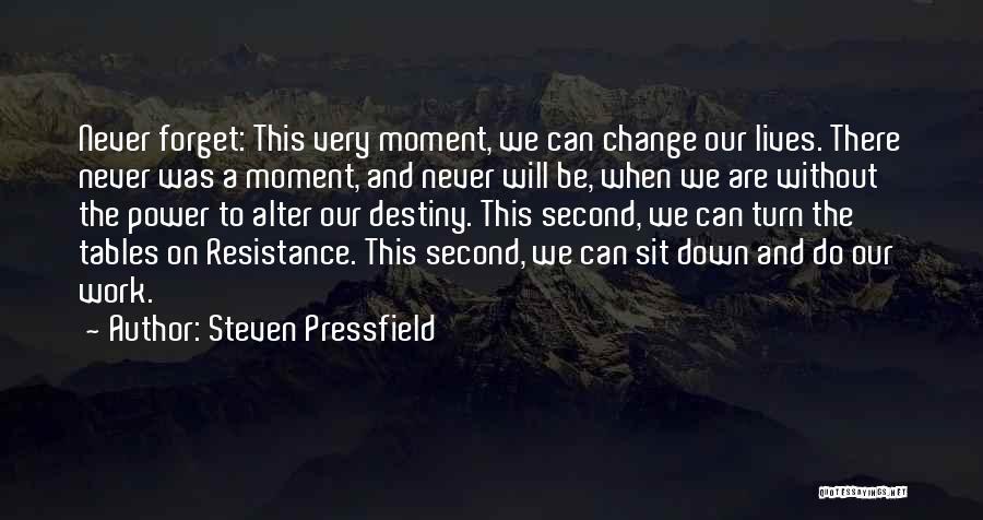 Steven Pressfield Quotes: Never Forget: This Very Moment, We Can Change Our Lives. There Never Was A Moment, And Never Will Be, When