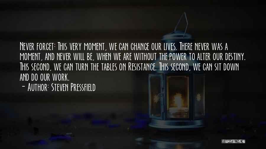 Steven Pressfield Quotes: Never Forget: This Very Moment, We Can Change Our Lives. There Never Was A Moment, And Never Will Be, When