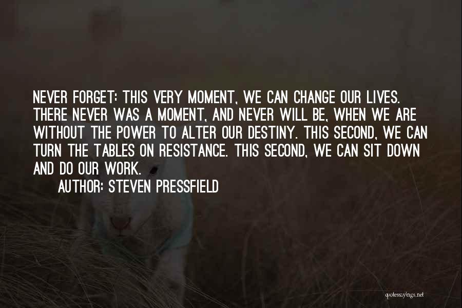Steven Pressfield Quotes: Never Forget: This Very Moment, We Can Change Our Lives. There Never Was A Moment, And Never Will Be, When