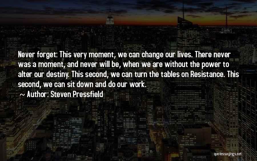 Steven Pressfield Quotes: Never Forget: This Very Moment, We Can Change Our Lives. There Never Was A Moment, And Never Will Be, When