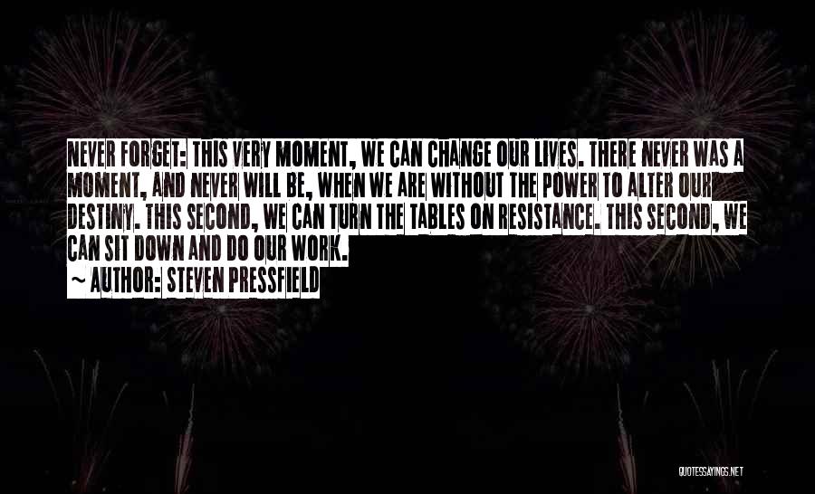 Steven Pressfield Quotes: Never Forget: This Very Moment, We Can Change Our Lives. There Never Was A Moment, And Never Will Be, When