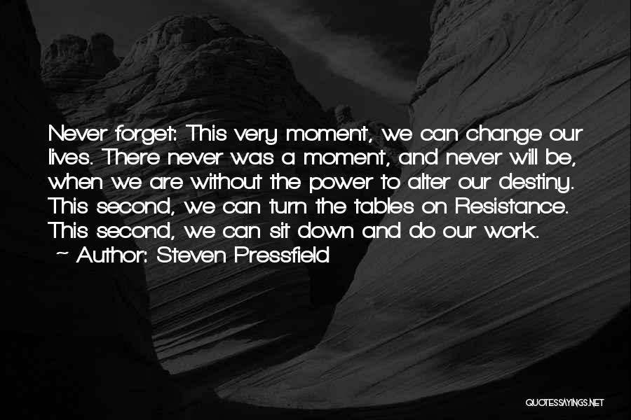Steven Pressfield Quotes: Never Forget: This Very Moment, We Can Change Our Lives. There Never Was A Moment, And Never Will Be, When