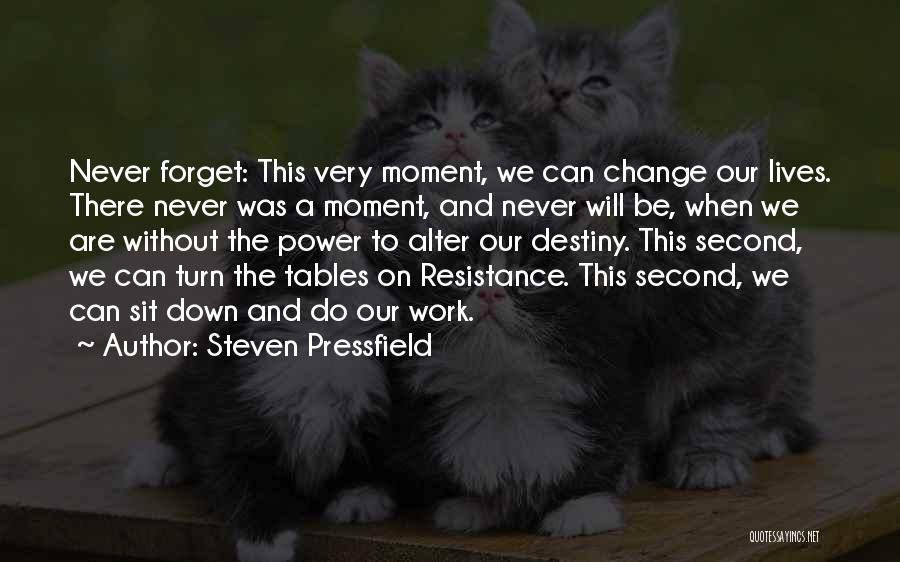 Steven Pressfield Quotes: Never Forget: This Very Moment, We Can Change Our Lives. There Never Was A Moment, And Never Will Be, When