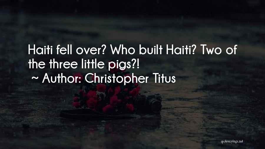 Christopher Titus Quotes: Haiti Fell Over? Who Built Haiti? Two Of The Three Little Pigs?!