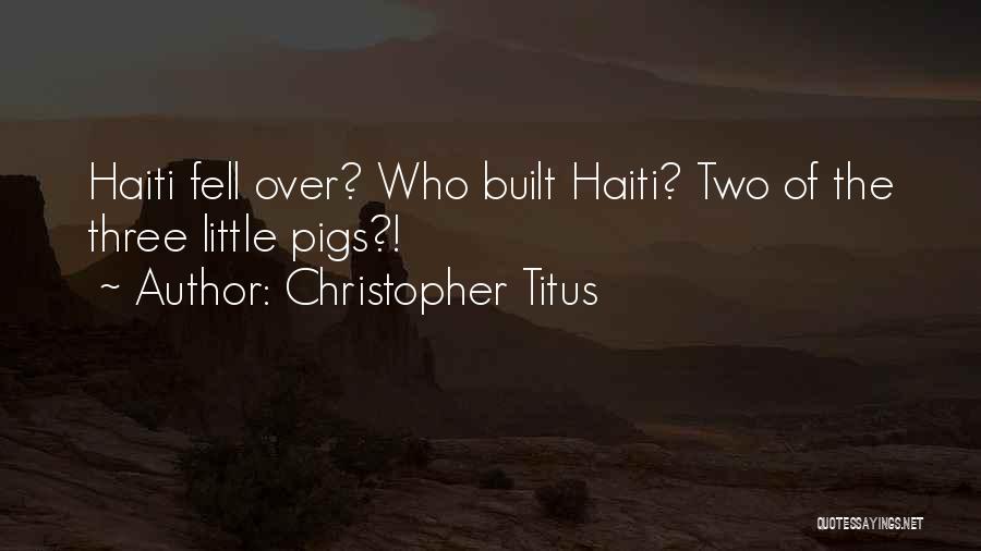 Christopher Titus Quotes: Haiti Fell Over? Who Built Haiti? Two Of The Three Little Pigs?!