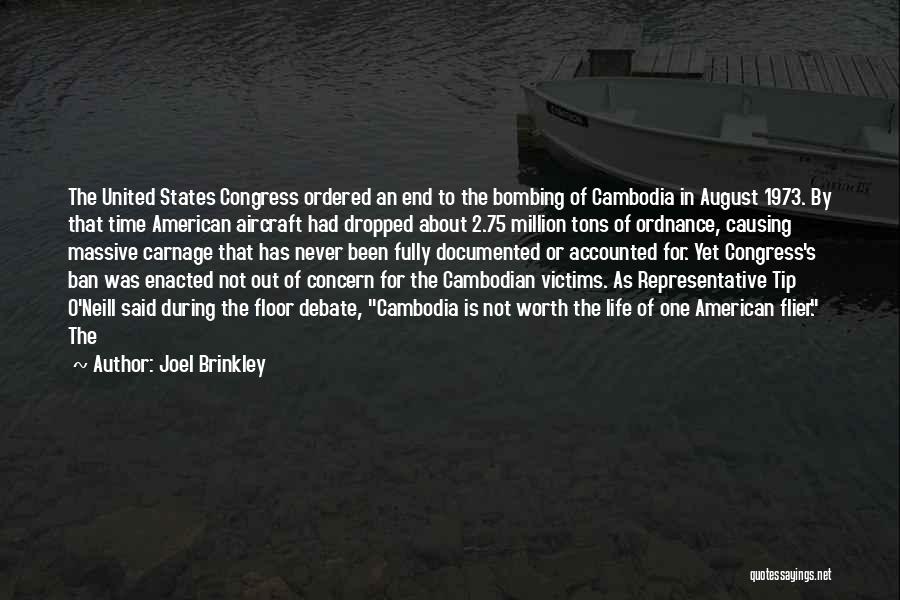 Joel Brinkley Quotes: The United States Congress Ordered An End To The Bombing Of Cambodia In August 1973. By That Time American Aircraft