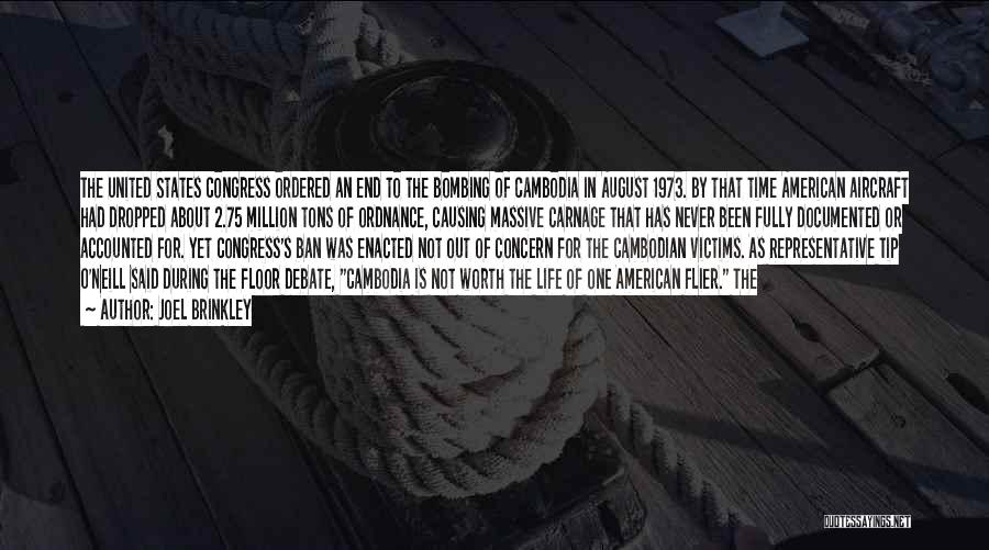 Joel Brinkley Quotes: The United States Congress Ordered An End To The Bombing Of Cambodia In August 1973. By That Time American Aircraft