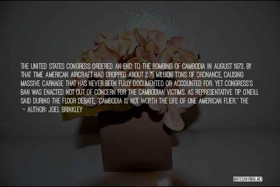 Joel Brinkley Quotes: The United States Congress Ordered An End To The Bombing Of Cambodia In August 1973. By That Time American Aircraft
