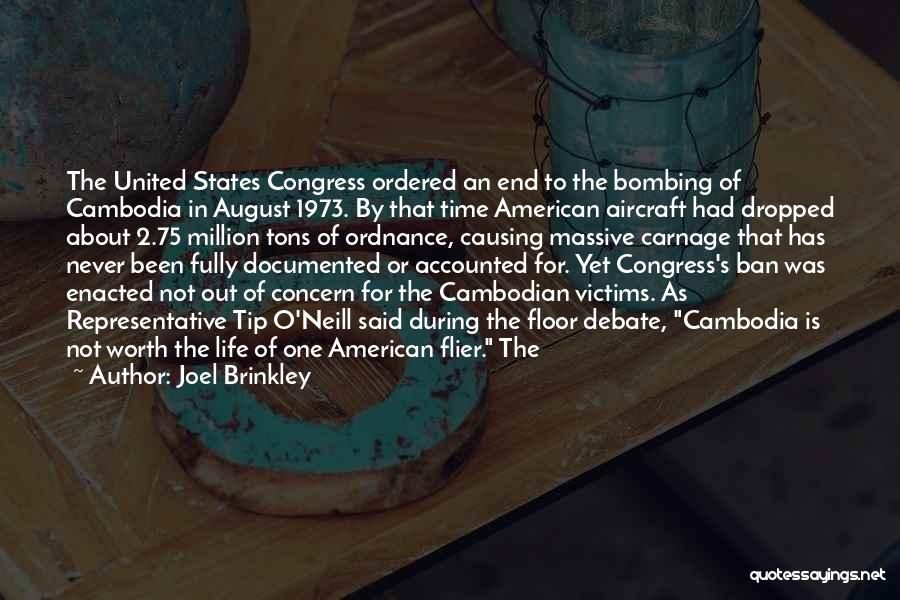 Joel Brinkley Quotes: The United States Congress Ordered An End To The Bombing Of Cambodia In August 1973. By That Time American Aircraft