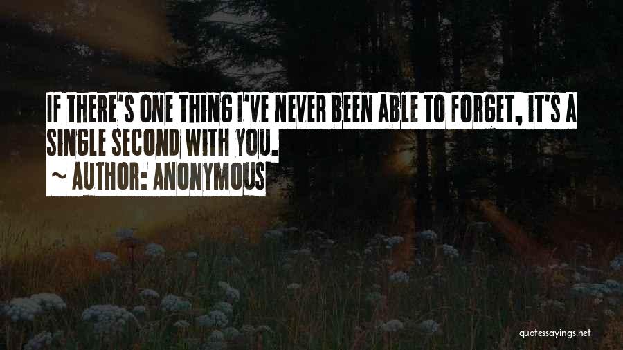 Anonymous Quotes: If There's One Thing I've Never Been Able To Forget, It's A Single Second With You.