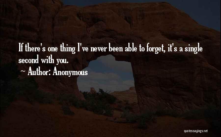 Anonymous Quotes: If There's One Thing I've Never Been Able To Forget, It's A Single Second With You.