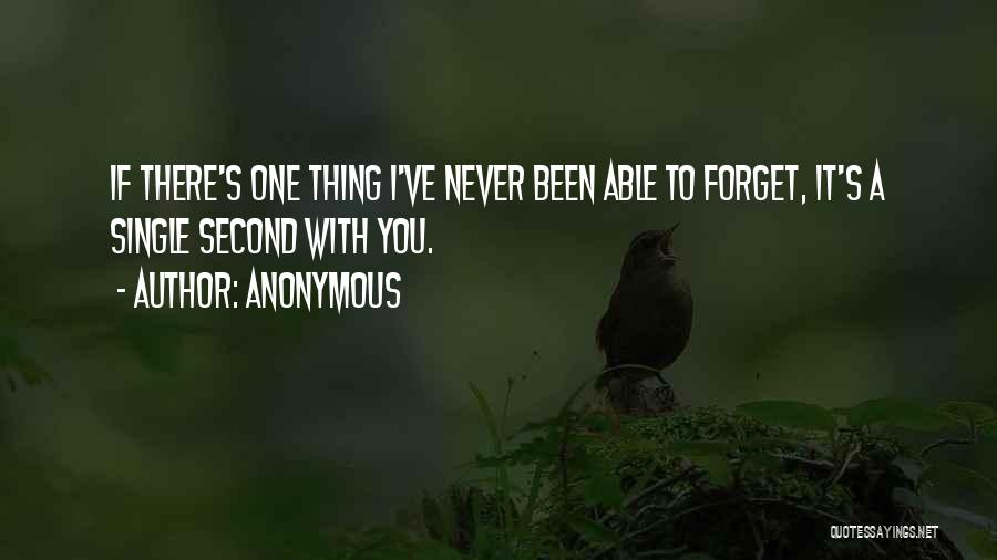 Anonymous Quotes: If There's One Thing I've Never Been Able To Forget, It's A Single Second With You.