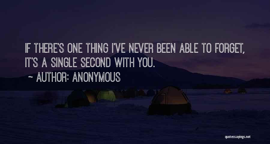 Anonymous Quotes: If There's One Thing I've Never Been Able To Forget, It's A Single Second With You.