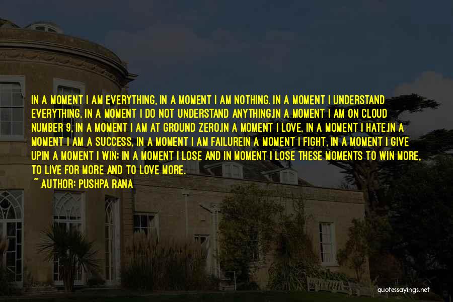 Pushpa Rana Quotes: In A Moment I Am Everything, In A Moment I Am Nothing. In A Moment I Understand Everything, In A