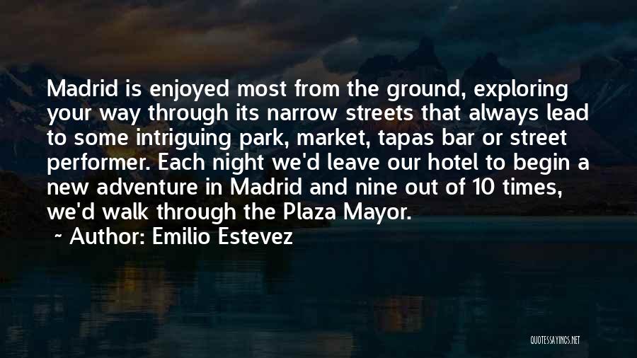 Emilio Estevez Quotes: Madrid Is Enjoyed Most From The Ground, Exploring Your Way Through Its Narrow Streets That Always Lead To Some Intriguing