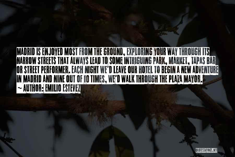 Emilio Estevez Quotes: Madrid Is Enjoyed Most From The Ground, Exploring Your Way Through Its Narrow Streets That Always Lead To Some Intriguing