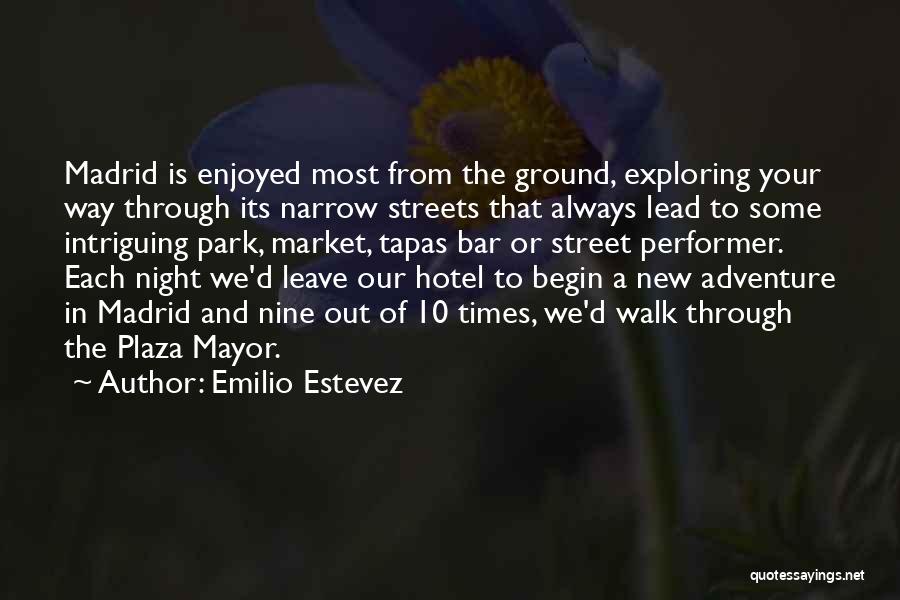 Emilio Estevez Quotes: Madrid Is Enjoyed Most From The Ground, Exploring Your Way Through Its Narrow Streets That Always Lead To Some Intriguing