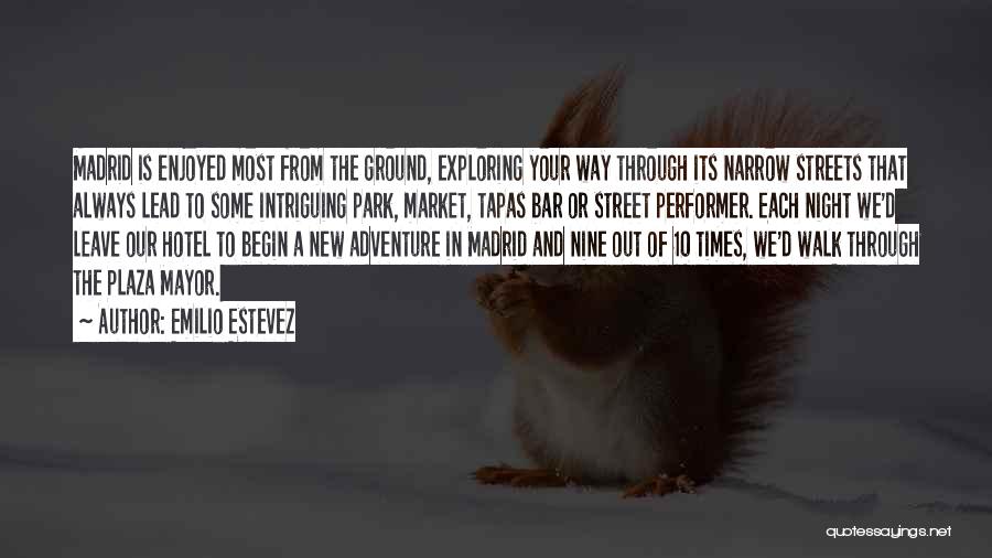 Emilio Estevez Quotes: Madrid Is Enjoyed Most From The Ground, Exploring Your Way Through Its Narrow Streets That Always Lead To Some Intriguing