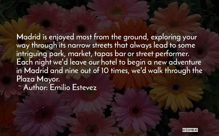 Emilio Estevez Quotes: Madrid Is Enjoyed Most From The Ground, Exploring Your Way Through Its Narrow Streets That Always Lead To Some Intriguing