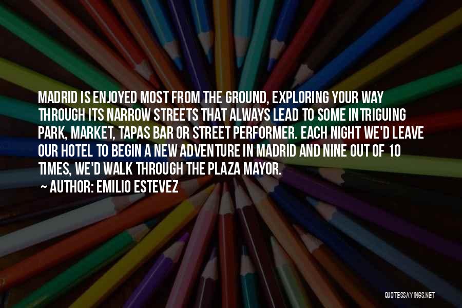 Emilio Estevez Quotes: Madrid Is Enjoyed Most From The Ground, Exploring Your Way Through Its Narrow Streets That Always Lead To Some Intriguing