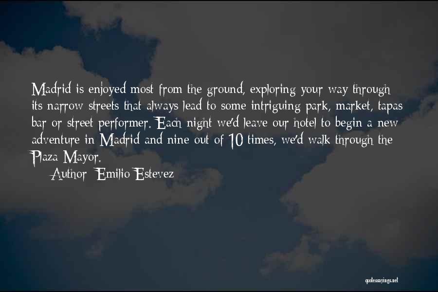 Emilio Estevez Quotes: Madrid Is Enjoyed Most From The Ground, Exploring Your Way Through Its Narrow Streets That Always Lead To Some Intriguing