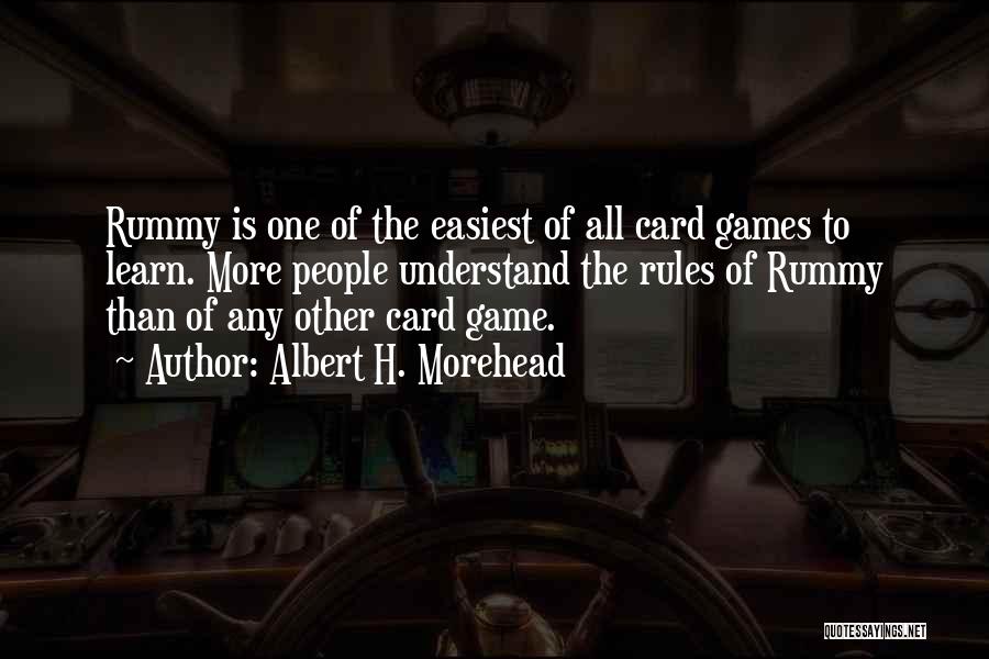Albert H. Morehead Quotes: Rummy Is One Of The Easiest Of All Card Games To Learn. More People Understand The Rules Of Rummy Than