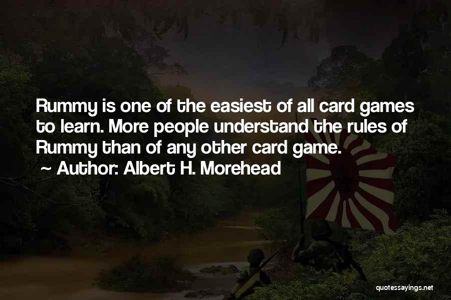 Albert H. Morehead Quotes: Rummy Is One Of The Easiest Of All Card Games To Learn. More People Understand The Rules Of Rummy Than