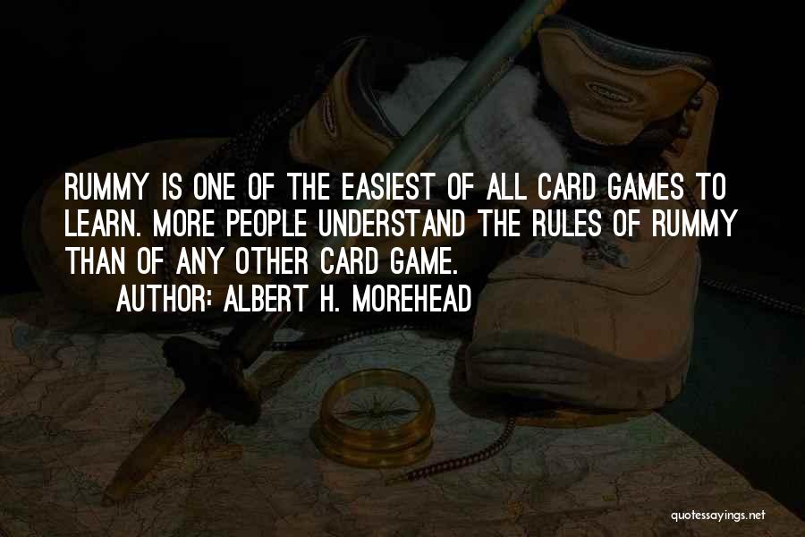 Albert H. Morehead Quotes: Rummy Is One Of The Easiest Of All Card Games To Learn. More People Understand The Rules Of Rummy Than