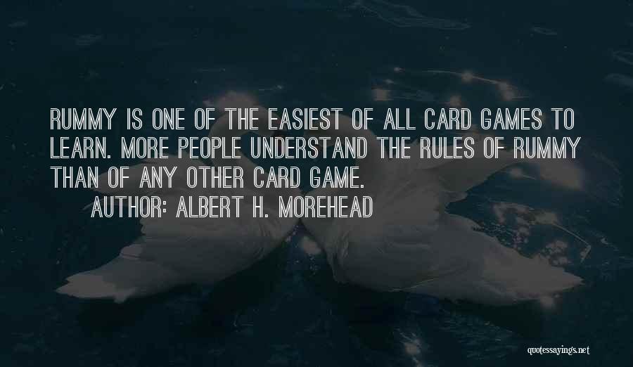 Albert H. Morehead Quotes: Rummy Is One Of The Easiest Of All Card Games To Learn. More People Understand The Rules Of Rummy Than