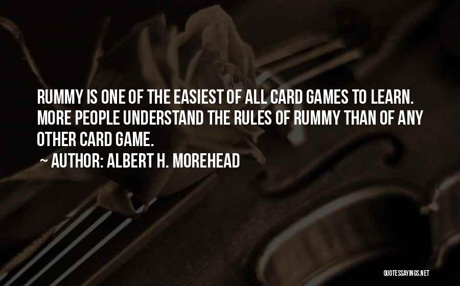 Albert H. Morehead Quotes: Rummy Is One Of The Easiest Of All Card Games To Learn. More People Understand The Rules Of Rummy Than