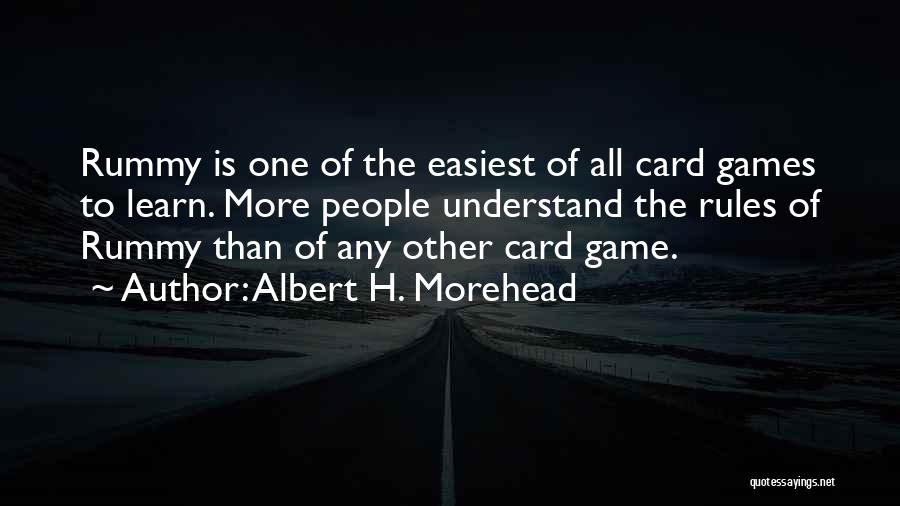 Albert H. Morehead Quotes: Rummy Is One Of The Easiest Of All Card Games To Learn. More People Understand The Rules Of Rummy Than