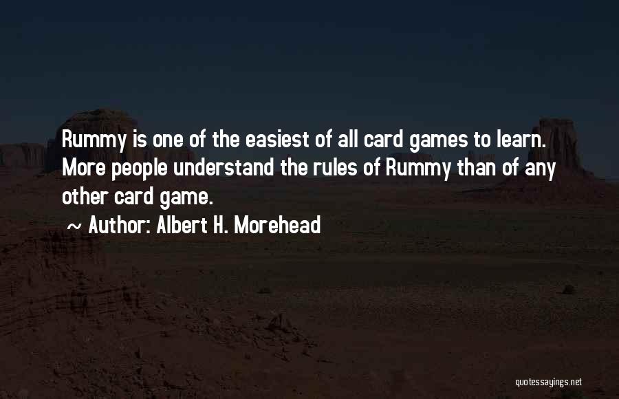 Albert H. Morehead Quotes: Rummy Is One Of The Easiest Of All Card Games To Learn. More People Understand The Rules Of Rummy Than
