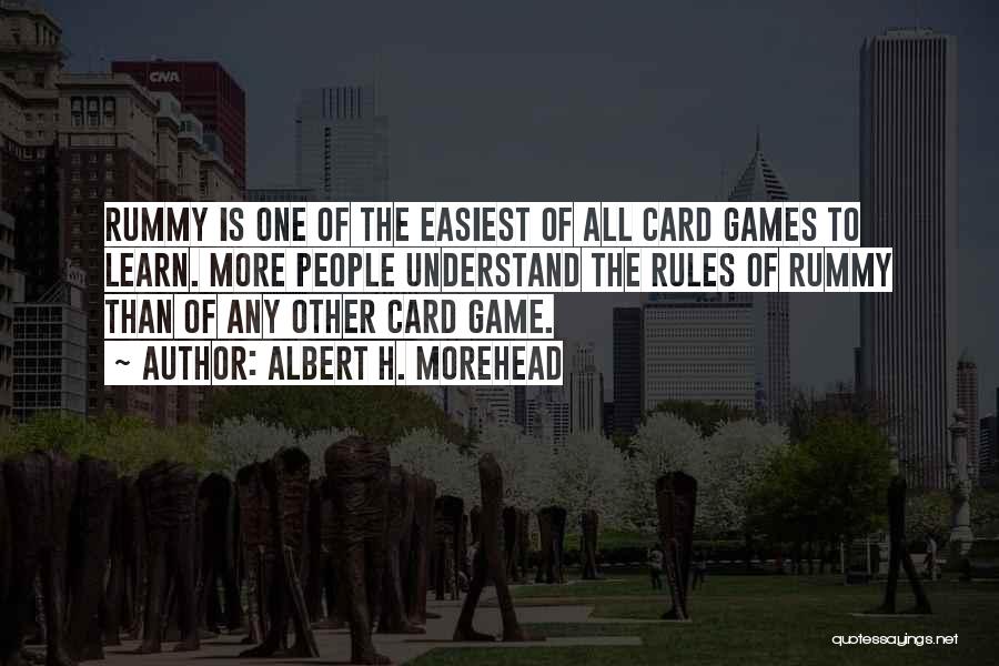 Albert H. Morehead Quotes: Rummy Is One Of The Easiest Of All Card Games To Learn. More People Understand The Rules Of Rummy Than