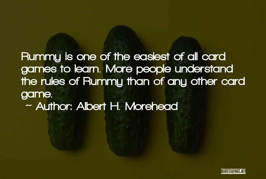 Albert H. Morehead Quotes: Rummy Is One Of The Easiest Of All Card Games To Learn. More People Understand The Rules Of Rummy Than
