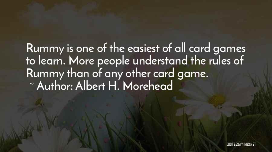 Albert H. Morehead Quotes: Rummy Is One Of The Easiest Of All Card Games To Learn. More People Understand The Rules Of Rummy Than