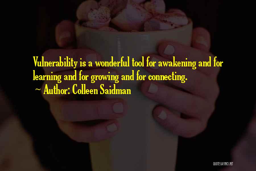 Colleen Saidman Quotes: Vulnerability Is A Wonderful Tool For Awakening And For Learning And For Growing And For Connecting.