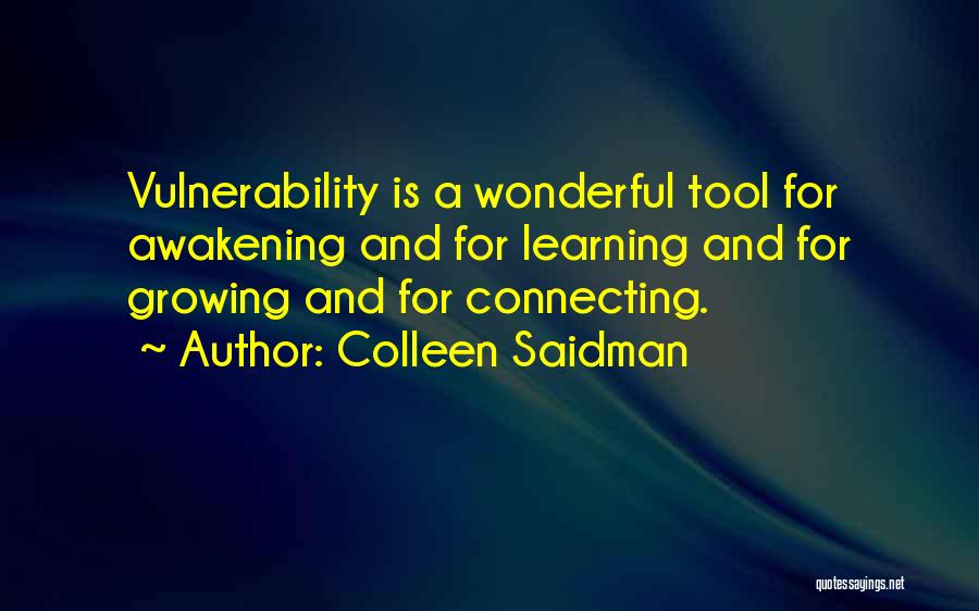 Colleen Saidman Quotes: Vulnerability Is A Wonderful Tool For Awakening And For Learning And For Growing And For Connecting.