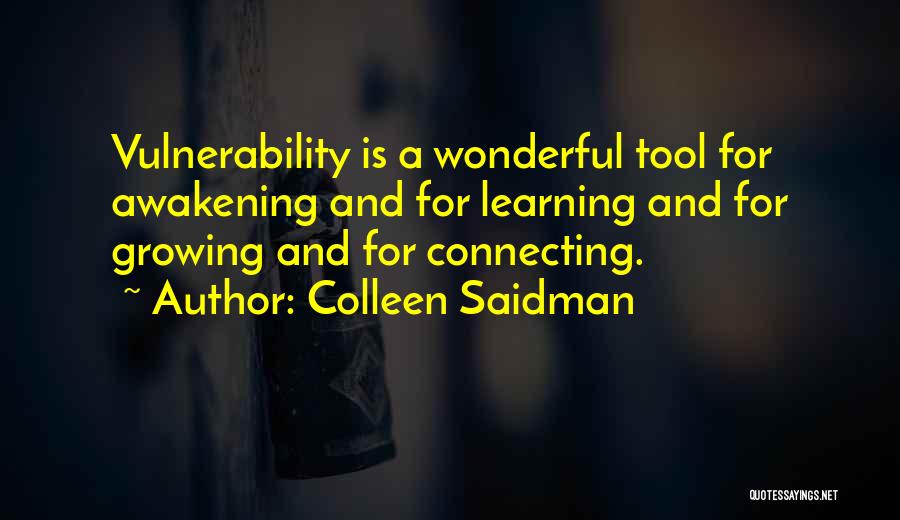 Colleen Saidman Quotes: Vulnerability Is A Wonderful Tool For Awakening And For Learning And For Growing And For Connecting.