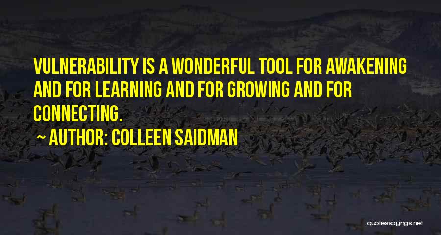 Colleen Saidman Quotes: Vulnerability Is A Wonderful Tool For Awakening And For Learning And For Growing And For Connecting.