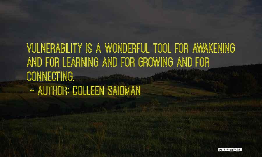 Colleen Saidman Quotes: Vulnerability Is A Wonderful Tool For Awakening And For Learning And For Growing And For Connecting.