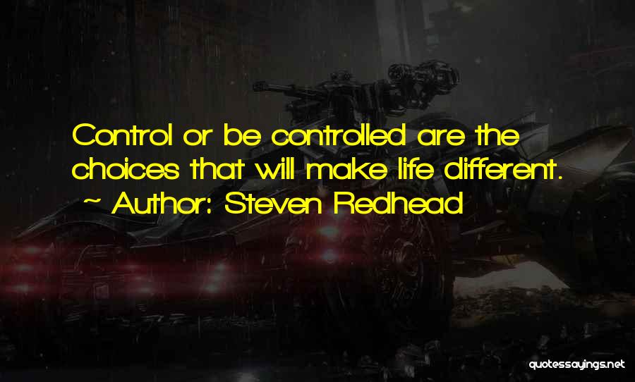 Steven Redhead Quotes: Control Or Be Controlled Are The Choices That Will Make Life Different.