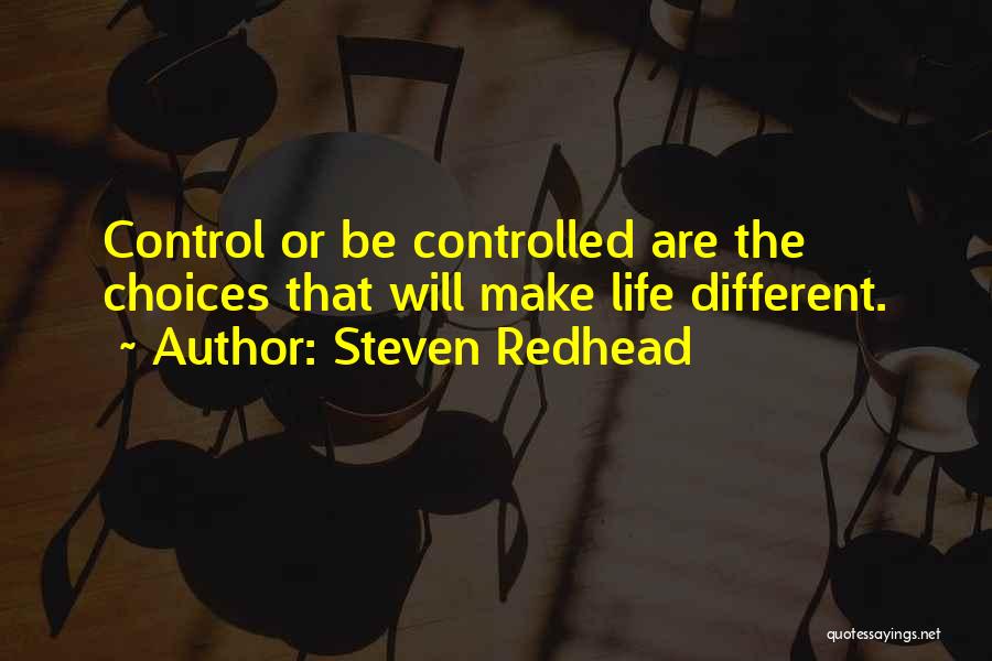 Steven Redhead Quotes: Control Or Be Controlled Are The Choices That Will Make Life Different.