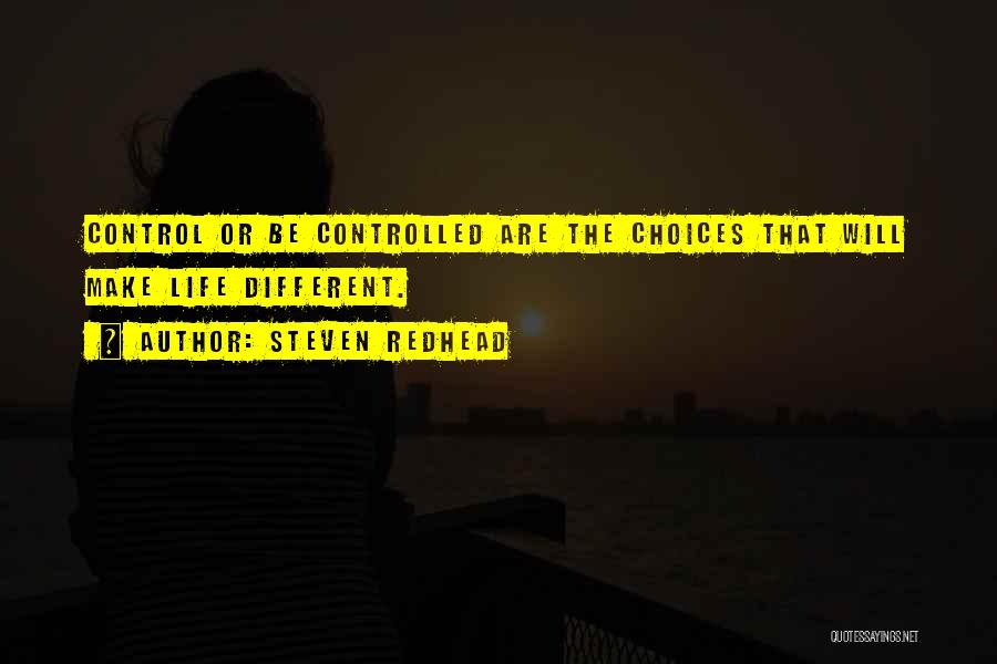 Steven Redhead Quotes: Control Or Be Controlled Are The Choices That Will Make Life Different.